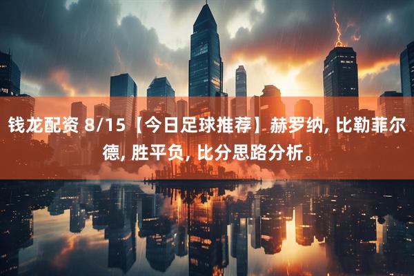钱龙配资 8/15【今日足球推荐】赫罗纳, 比勒菲尔德, 胜平负, 比分思路分析。