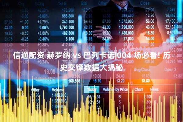 信通配资 赫罗纳 vs 巴列卡诺|004 场必看! 历史交锋数据大揭秘