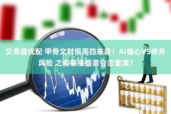 交易鑫优配 甲骨文财报周四来袭！AI雄心VS债务风险 之前暴涨盛景会否重演？