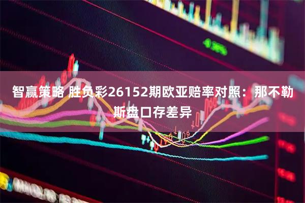 智赢策略 胜负彩26152期欧亚赔率对照：那不勒斯盘口存差异